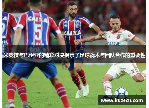 米竞技与巴伊亚的精彩对决揭示了足球战术与团队合作的重要性